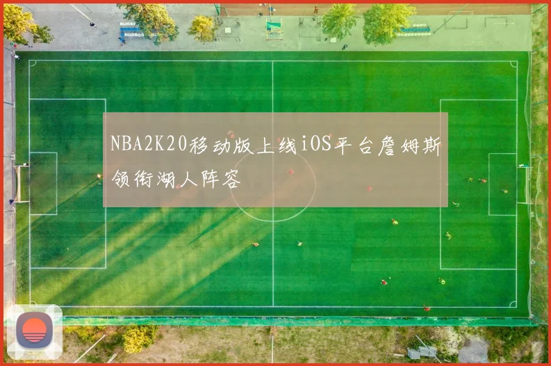 NBA2K20移动版上线iOS平台詹姆斯领衔湖人阵容